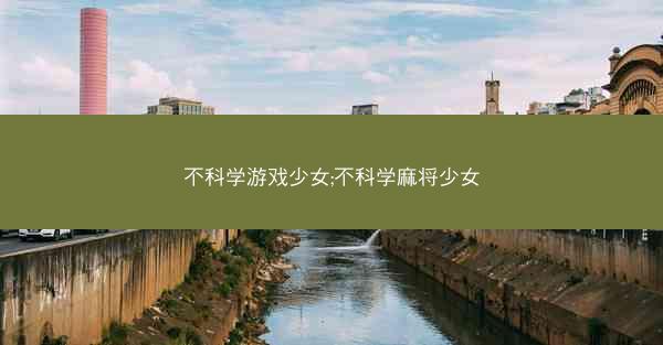 不科学游戏少女;不科学麻将少女