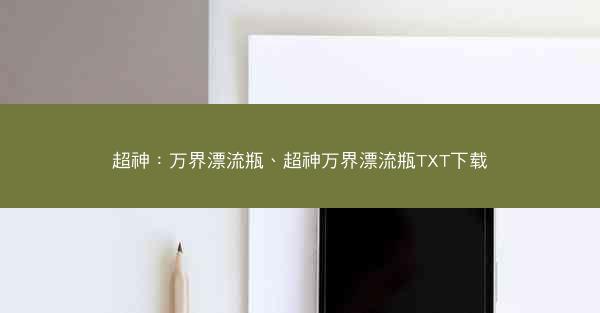 超神:万界漂流瓶、超神万界漂流瓶TXT下载 超神:万界漂流瓶、超神万界漂流瓶TXT下载
