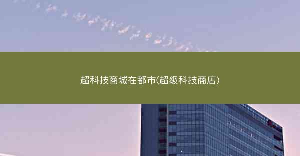 超科技商城在都市(超级科技商店)