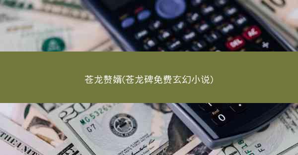 苍龙赘婿(苍龙碑免费玄幻小说) 苍龙赘婿(苍龙碑免费玄幻小说)