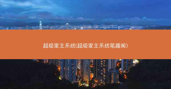 超级家主系统(超级家主系统笔趣阁)
