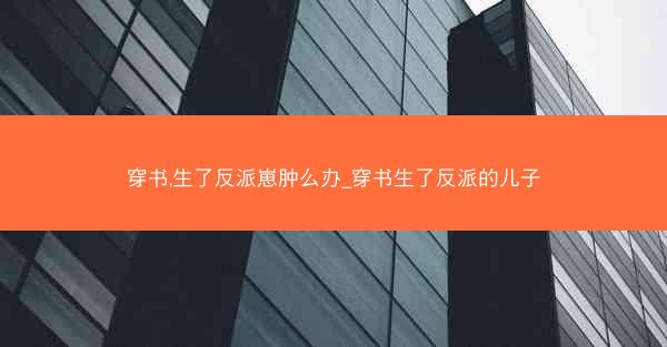 穿书,生了反派崽肿么办_穿书生了反派的儿子