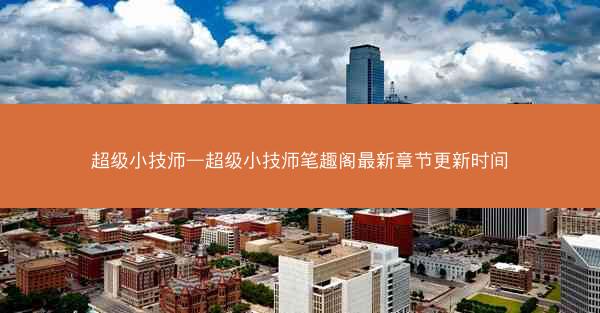 超级小技师—超级小技师笔趣阁最新章节更新时间