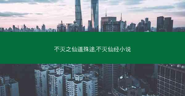 不灭之仙道殊途,不灭仙经小说 不灭之仙道殊途,不灭仙经小说