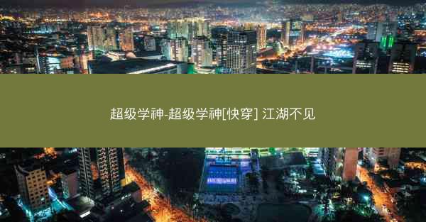 超级学神-超级学神[快穿] 江湖不见