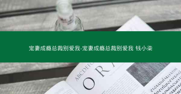 宠妻成瘾总裁别爱我-宠妻成瘾总裁别爱我 钱小柒