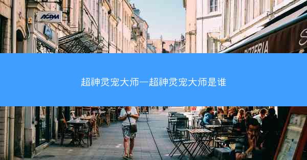 超神灵宠大师—超神灵宠大师是谁
