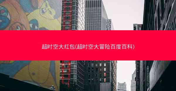 超时空大红包(超时空大冒险百度百科)
