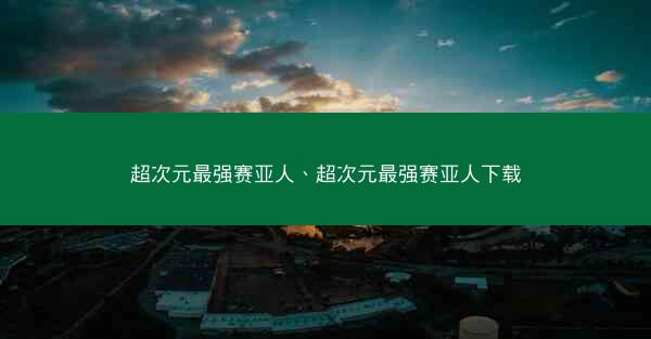 超次元最强赛亚人、超次元最强赛亚人下载