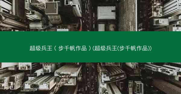 超级兵王（步千帆作品）(超级兵王(步千帆作品))