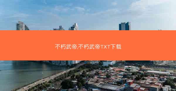 不朽武帝,不朽武帝TXT下载