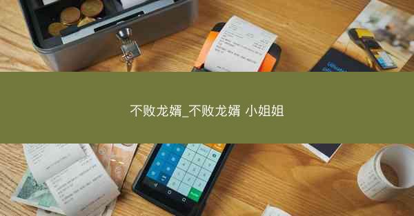 不败龙婿_不败龙婿 小姐姐