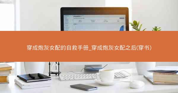 穿成炮灰女配的自救手册_穿成炮灰女配之后(穿书)