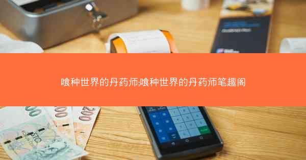 喰种世界的丹药师;喰种世界的丹药师笔趣阁