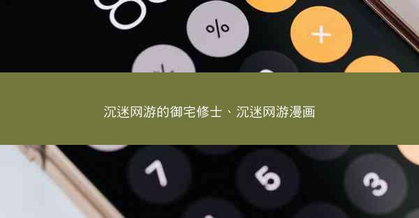 沉迷网游的御宅修士、沉迷网游漫画 沉迷网游的御宅修士、沉迷网游漫画