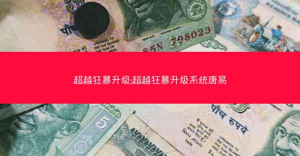 超越狂暴升级;超越狂暴升级系统唐易
