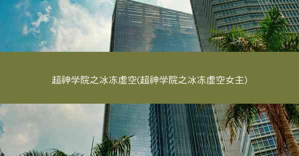 超神学院之冰冻虚空(超神学院之冰冻虚空女主)