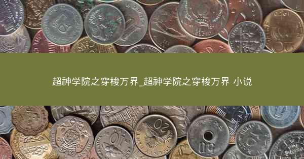 超神学院之穿梭万界_超神学院之穿梭万界 小说