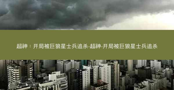 超神：开局被巨狼星士兵追杀-超神-开局被巨狼星士兵追杀