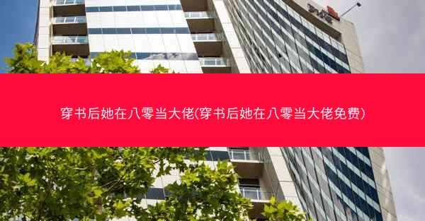 穿书后她在八零当大佬(穿书后她在八零当大佬免费)