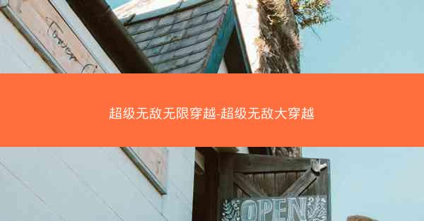 超级无敌无限穿越-超级无敌大穿越 超级无敌无限穿越-超级无敌大穿越