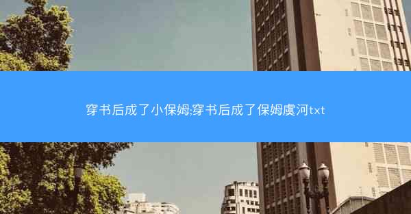 穿书后成了小保姆;穿书后成了保姆虞河txt