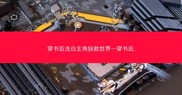 穿书后洗白主角拯救世界—穿书后,