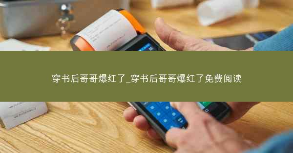 穿书后哥哥爆红了_穿书后哥哥爆红了免费阅读