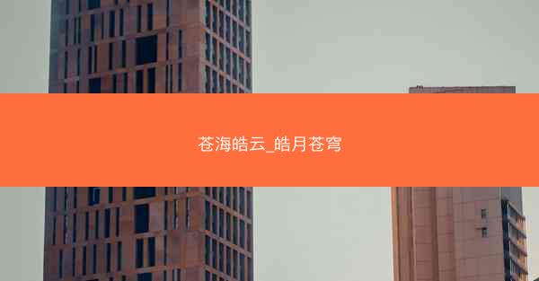 苍海皓云_皓月苍穹 苍海皓云_皓月苍穹