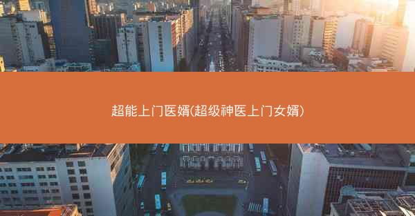 超能上门医婿(超级神医上门女婿)