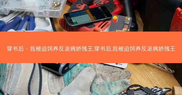 穿书后，我被迫饲养反派病娇残王,穿书后,我被迫饲养反派病娇残王