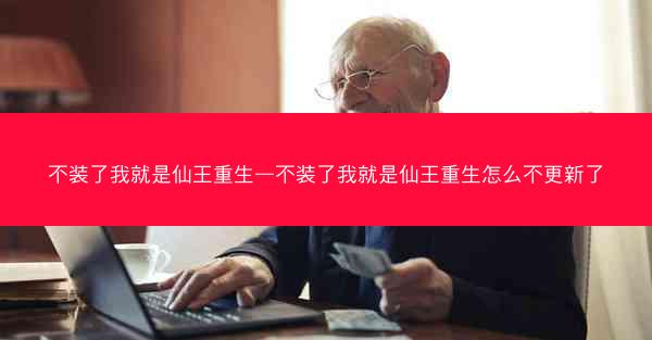 不装了我就是仙王重生—不装了我就是仙王重生怎么不更新了