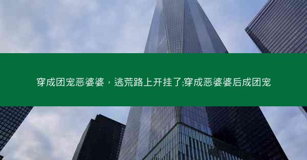 穿成团宠恶婆婆，逃荒路上开挂了;穿成恶婆婆后成团宠