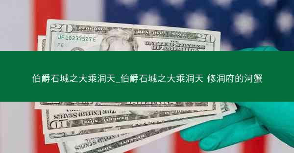 伯爵石城之大乘洞天_伯爵石城之大乘洞天 修洞府的河蟹