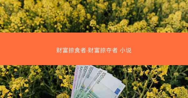 财富掠食者-财富掠夺者 小说