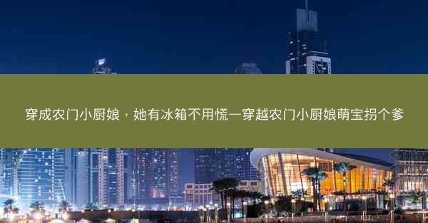 穿成农门小厨娘，她有冰箱不用慌—穿越农门小厨娘萌宝拐个爹