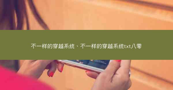 不一样的穿越系统、不一样的穿越系统txt八零
