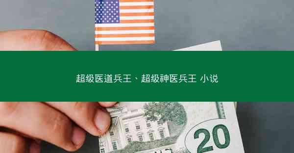 超级医道兵王、超级神医兵王 小说