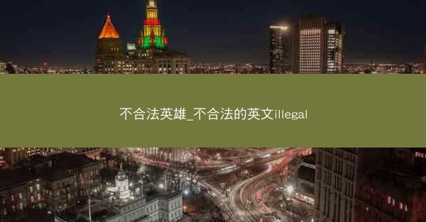 不合法英雄_不合法的英文illegal