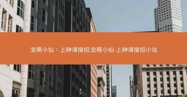 宠萌小仙：上神请接招,宠萌小仙-上神请接招小说