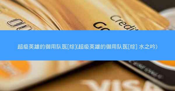超级英雄的御用队医[综](超级英雄的御用队医[综] 水之吟)