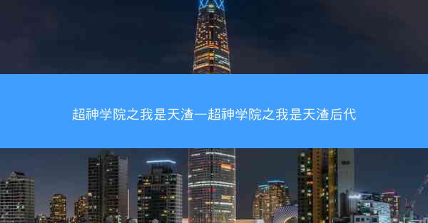 超神学院之我是天渣—超神学院之我是天渣后代