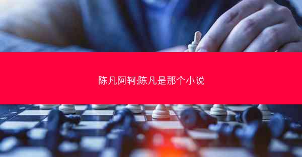 陈凡阿轲;陈凡是那个小说