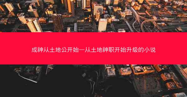 成神从土地公开始—从土地神职开始升级的小说
