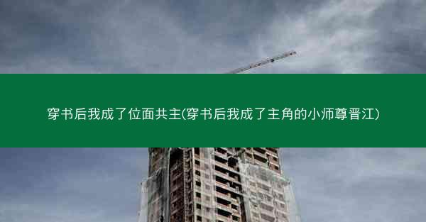 穿书后我成了位面共主(穿书后我成了主角的小师尊晋江)