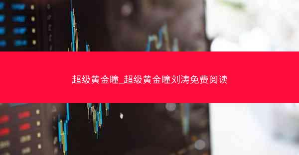 超级黄金瞳_超级黄金瞳刘涛免费阅读