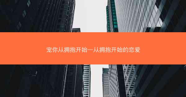 宠你从拥抱开始—从拥抱开始的恋爱