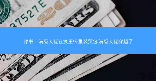 穿书：满级大佬在疯王怀里装哭包,满级大佬穿越了