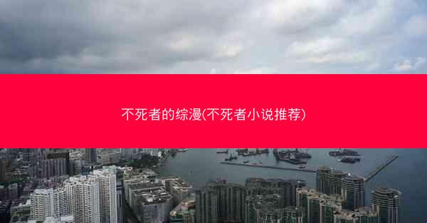 不死者的综漫(不死者小说推荐)