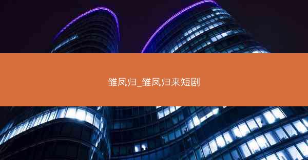 雏凤归_雏凤归来短剧